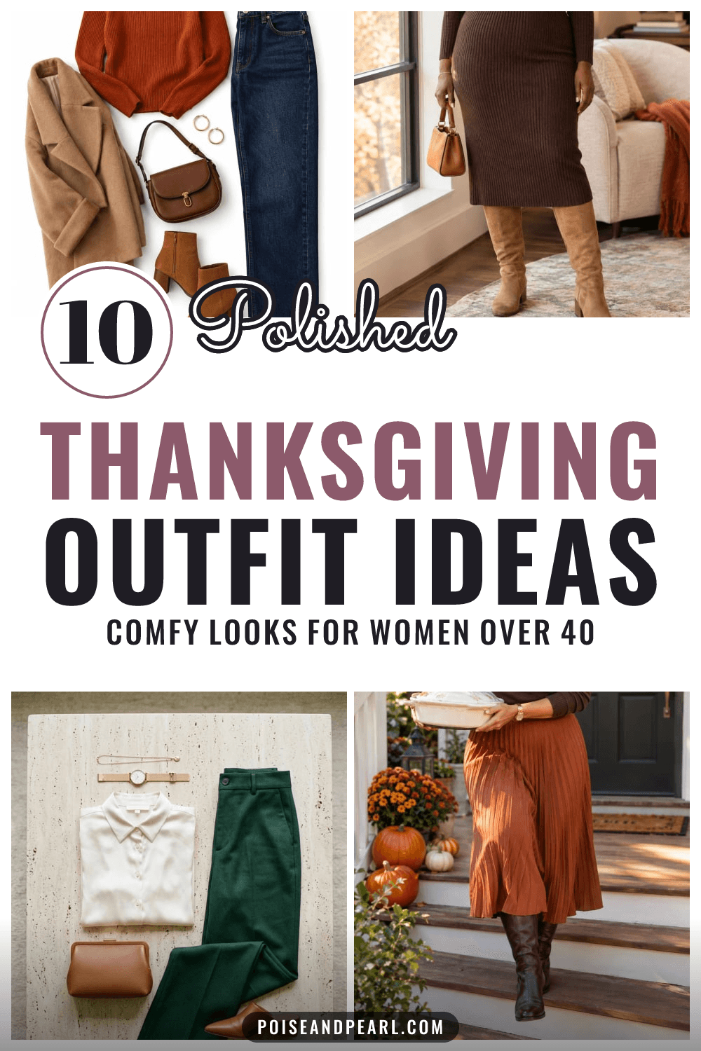 Pin with four Thanksgiving outfit photos, a rust turtleneck flat lay with dark jeans, a brown sweater dress with knee boots, an ivory satin blouse with green trousers and a rust pleated midi skirt on a porch, around a white band reading 10 Polished Thanksgiving Outfit Ideas, comfy looks for women over 40.